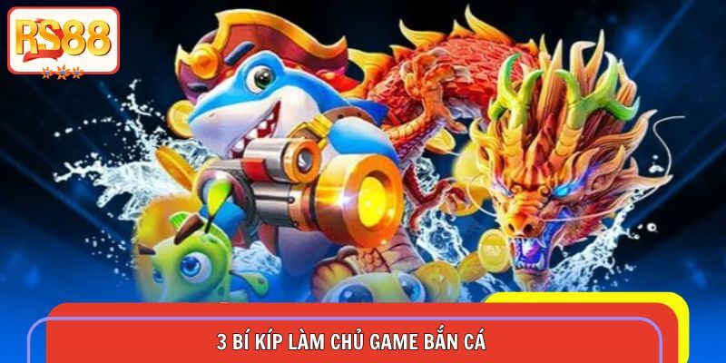 3 bí kíp làm chủ game bắn cá tuyệt đỉnh dành cho ngư thủ RS88
