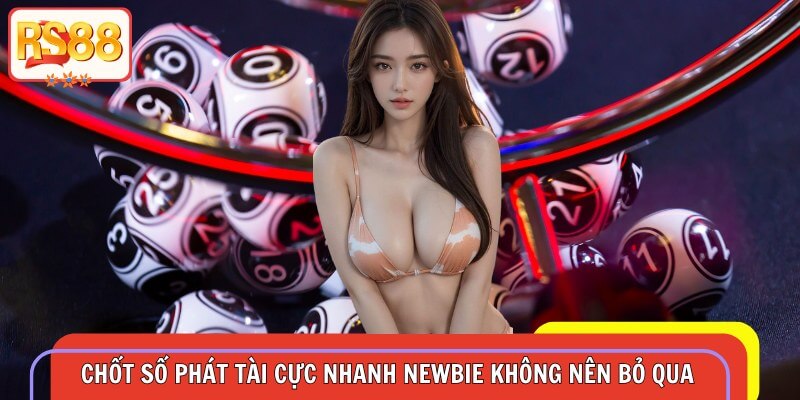 Chốt số phát tài cực nhanh newbie không nên bỏ qua