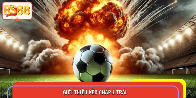 Giới thiệu kèo chấp 1 trái