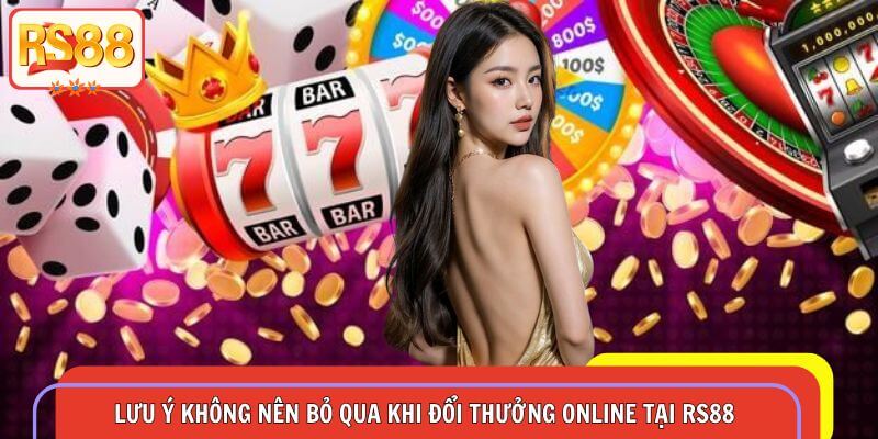 Lưu ý không nên bỏ qua khi đổi thưởng online tại RS88