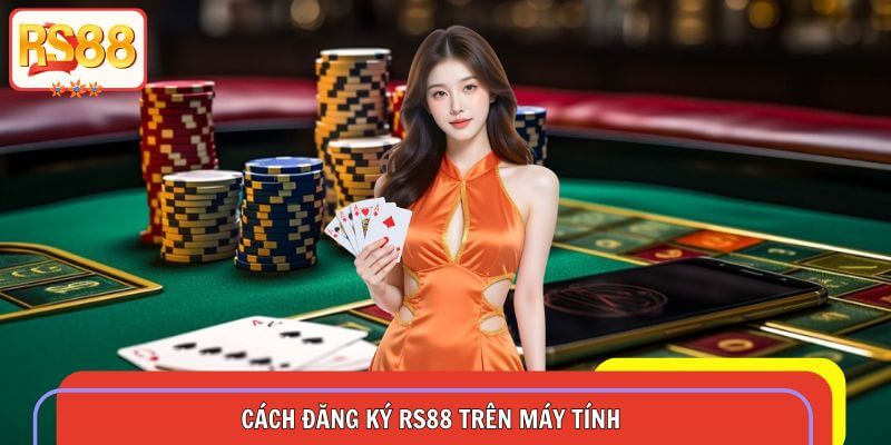Nắm rõ cẩm nang đăng ký RS88 trên máy tính