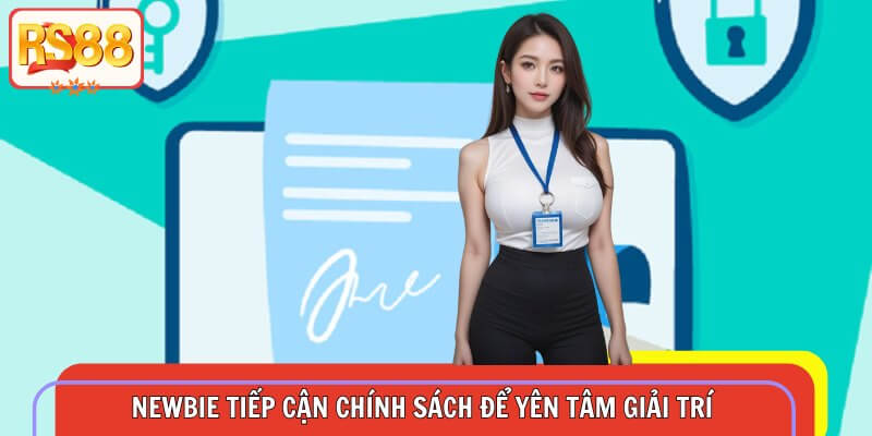 Newbie tiếp cận chính sách để yên tâm giải trí