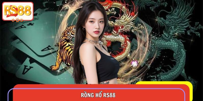 Rồng Hổ RS88 – Trải Nghiệm Game Bài Tốc Độ Tuyệt Đỉnh