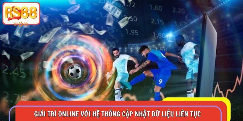 Tham gia giải trí online với hệ thống cập nhật dữ liệu liên tục