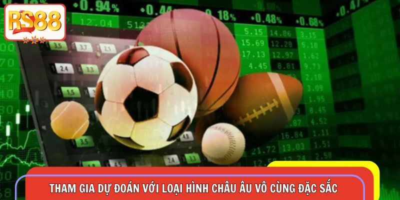Tham gia dự đoán với loại hình châu Âu vô cùng đặc sắc