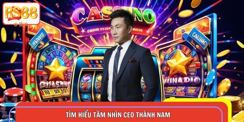 Tìm hiểu tầm nhìn CEO Thành Nam
