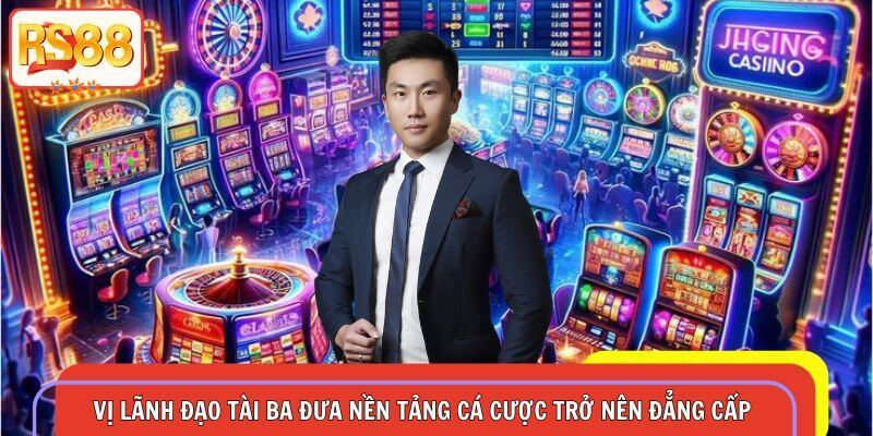 Vị lãnh đạo tài ba đưa nền tảng cá cược trở nên đẳng cấp